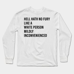 Hell Hath No Fury Like a White Person Mildly Inconvenienced Long Sleeve T-Shirt